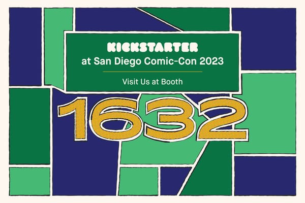 Kickstarter at San Diego Comic-Con 2023 — Come Say Hi!